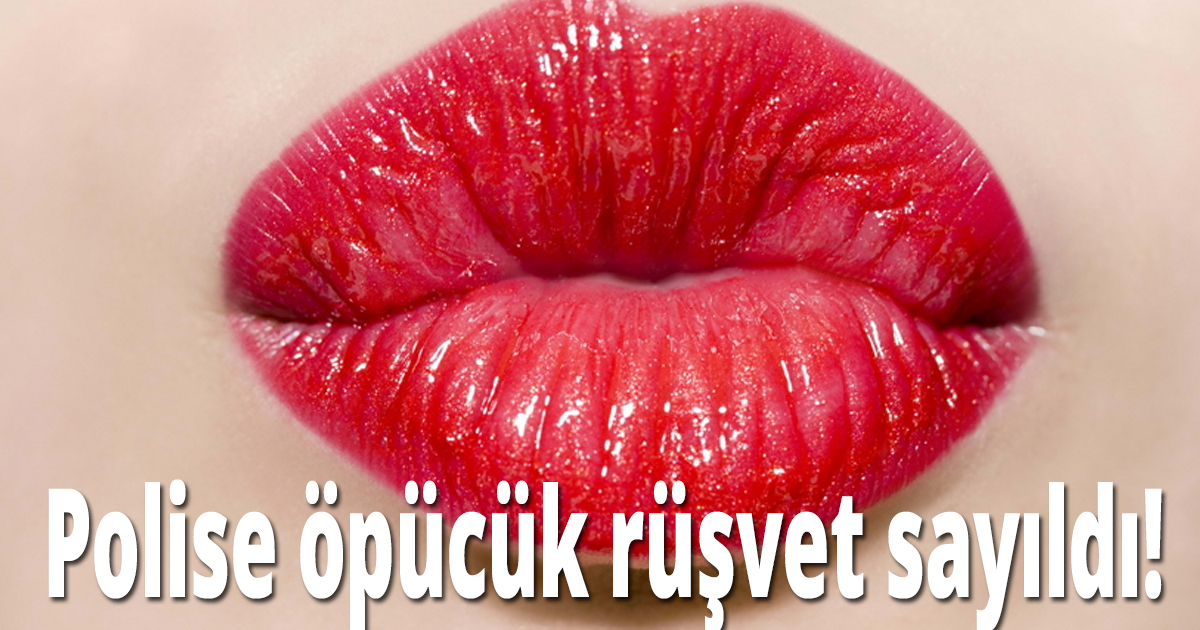 Polise öpücük rüşvet sayıldı!