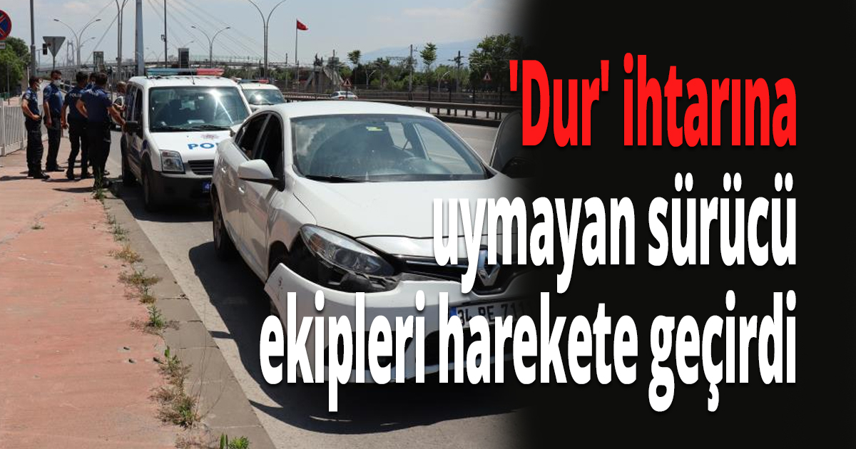 'Dur' ihtarına uymayan sürücü ekipleri harekete geçirdi