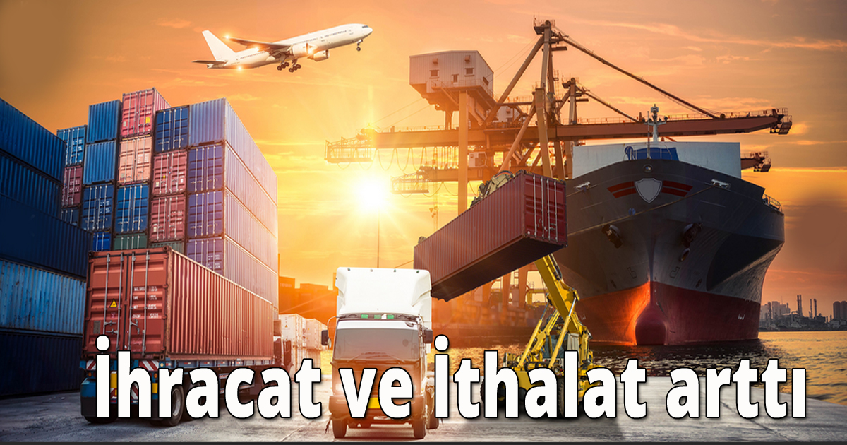 İhracat ve İthalat arttı