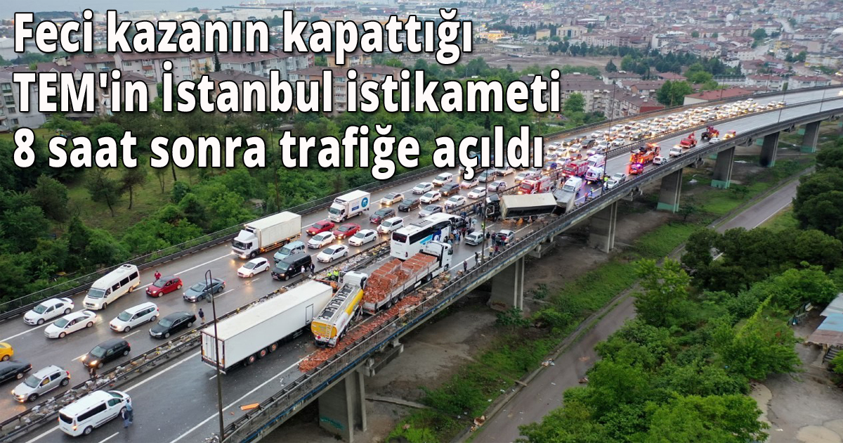 Feci kazanın kapattığı TEM'in İstanbul istikameti 8 saat sonra trafiğe açıldı