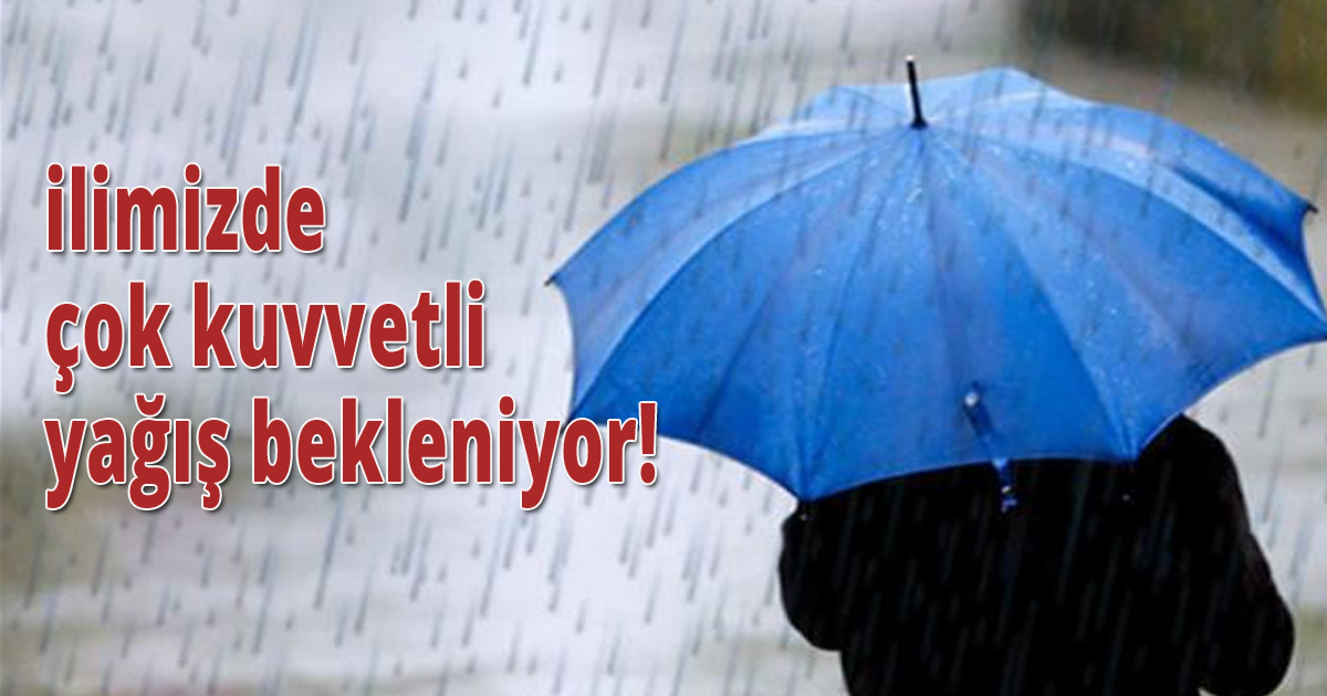ilimizde çok kuvvetli yağış bekleniyor!