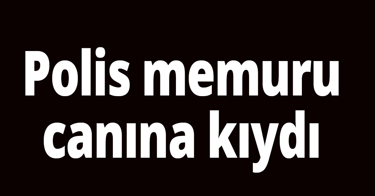 Polis memuru canına kıydı