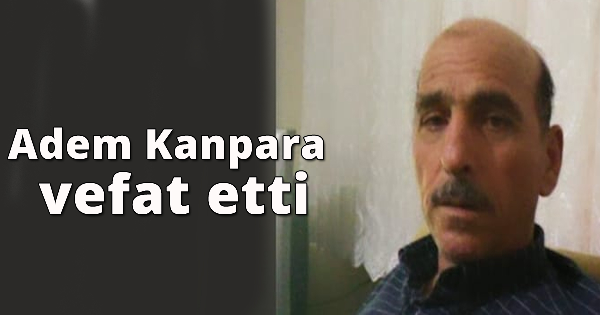 Adem Kanpara vefat etti