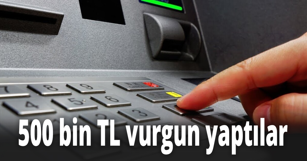 500 bin TL vurgun yaptılar