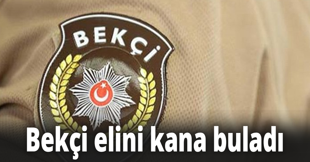 Bekçi elini kana buladı