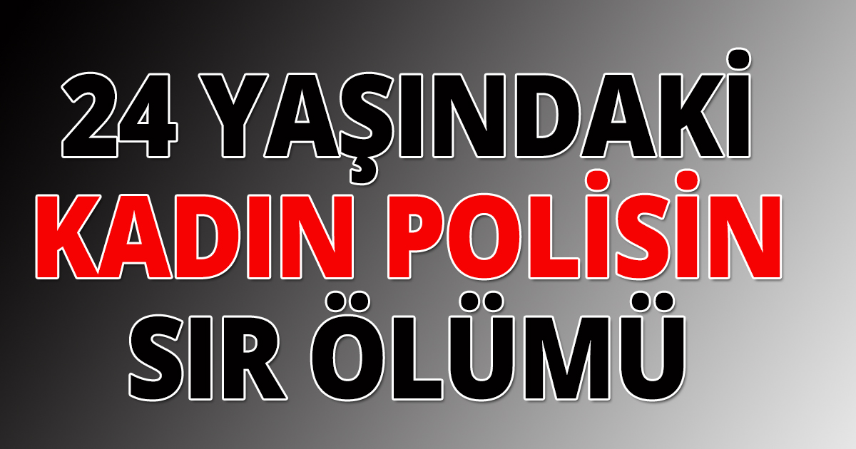 Kadın Polisin sır ölümü