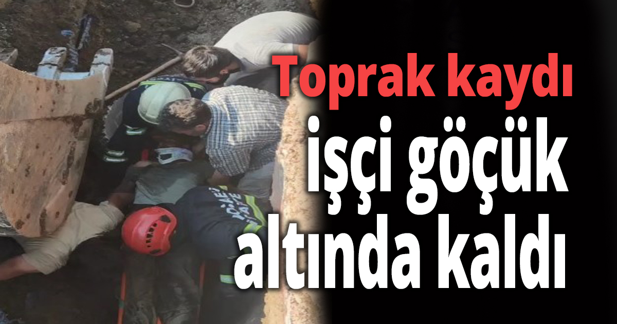  Kanalizasyon hattı çalışmaları sırasında toprak kaydı, işçi göçük altında kaldı