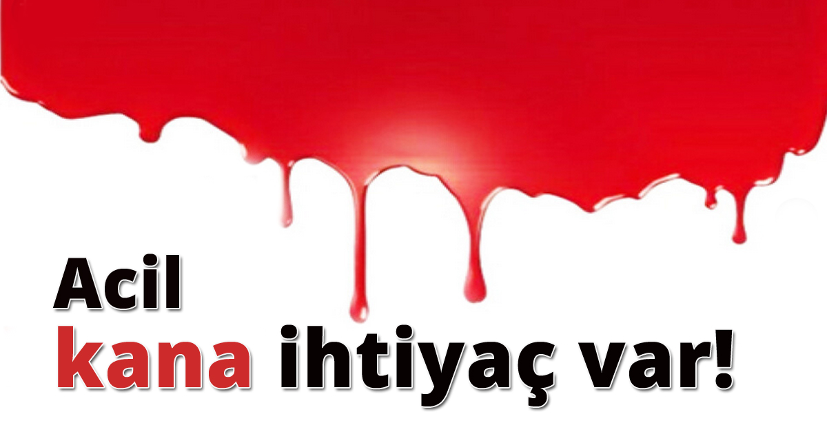 Acil kana ihtiyaç var!
