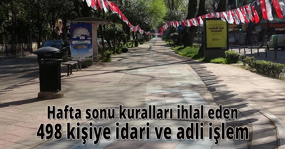 Hafta sonu kuralları ihlal eden 498 kişiye idari ve adli işlem 