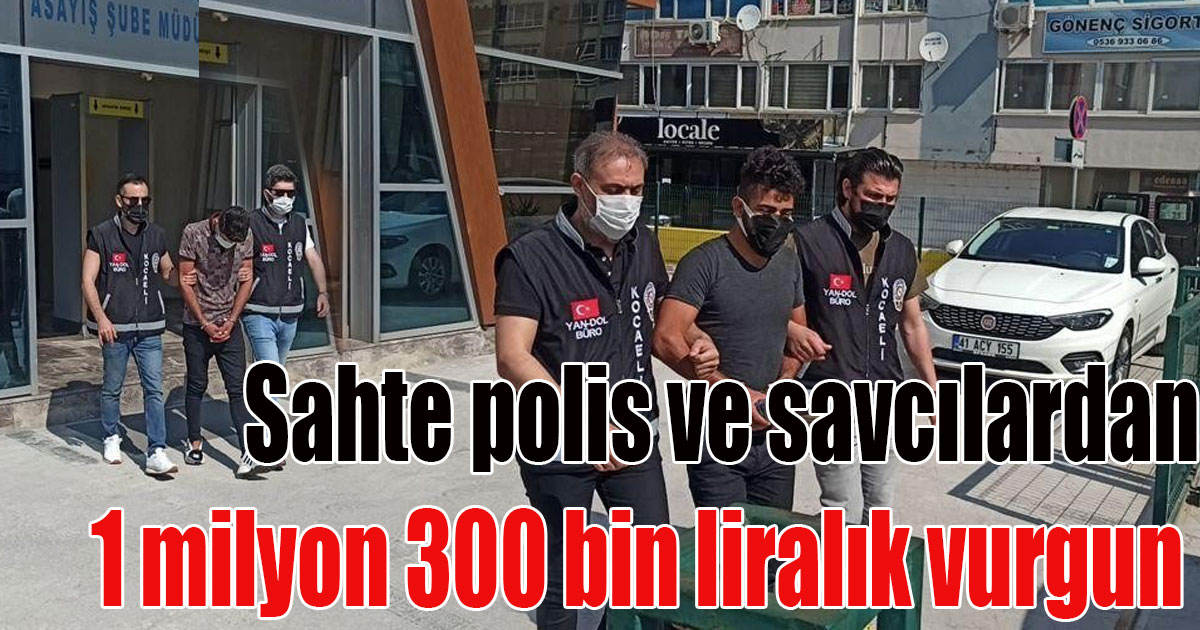 Sahte polis ve savcılardan 1 milyon 300 bin liralık vurgun