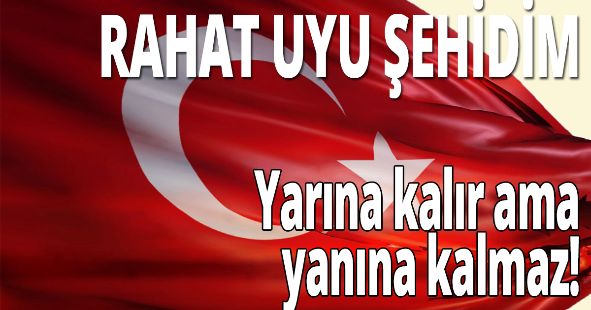 RAHAT UYU ŞEHİDİM