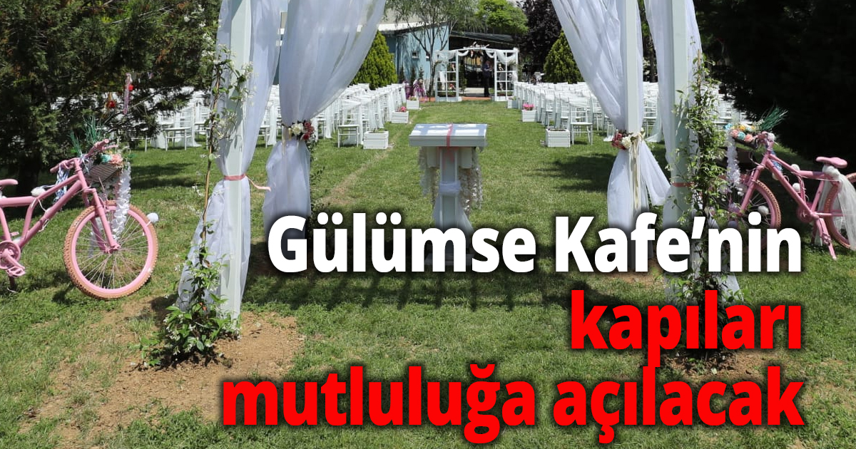 Gülümse Kafe’nin kapıları mutluluğa açılacak