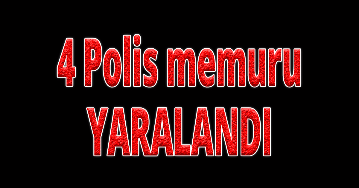 4 Polis yaralandı