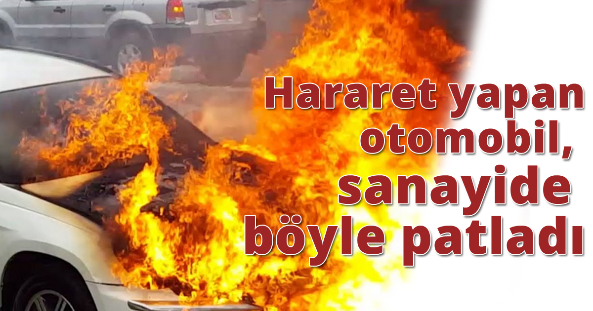 Hararet yapan otomobil, sanayide böyle patladı