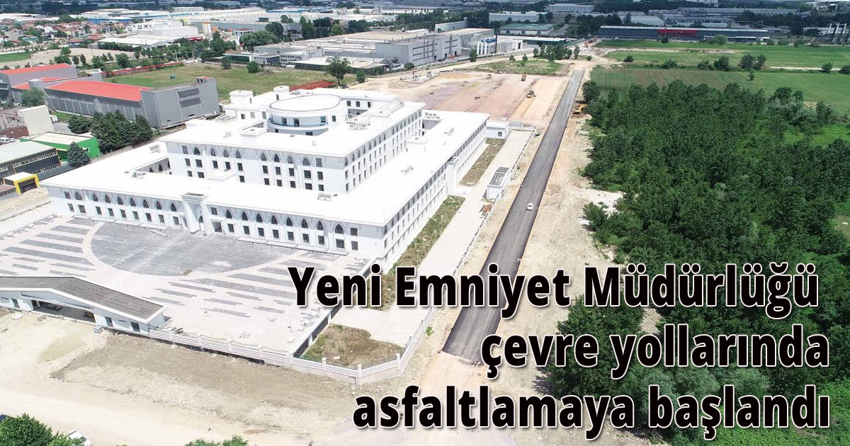 Yeni Emniyet Müdürlüğü çevre yollarında asfaltlamaya başlandı