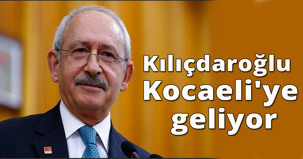 Kılıçdaroğlu Kocaeli'ye geliyor