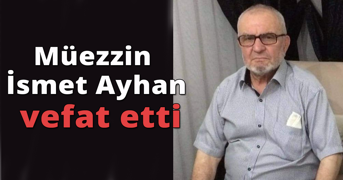Müezzin İsmet Ayhan vefat etti