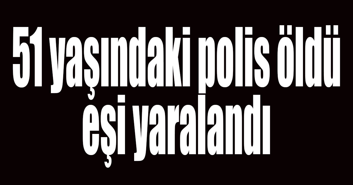 Polis memuru hayatını kaybetti