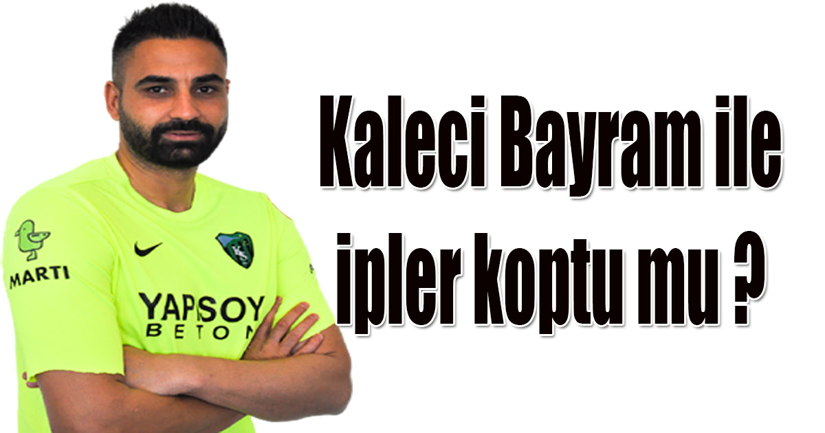 Kaleci Bayram ile ipler koptu mu ?