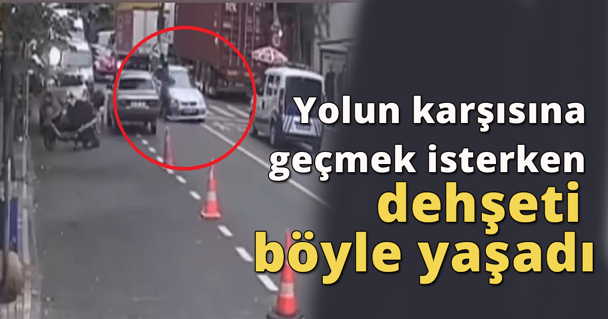 Yolun karşısına geçmek isterken dehşeti böyle yaşadı
