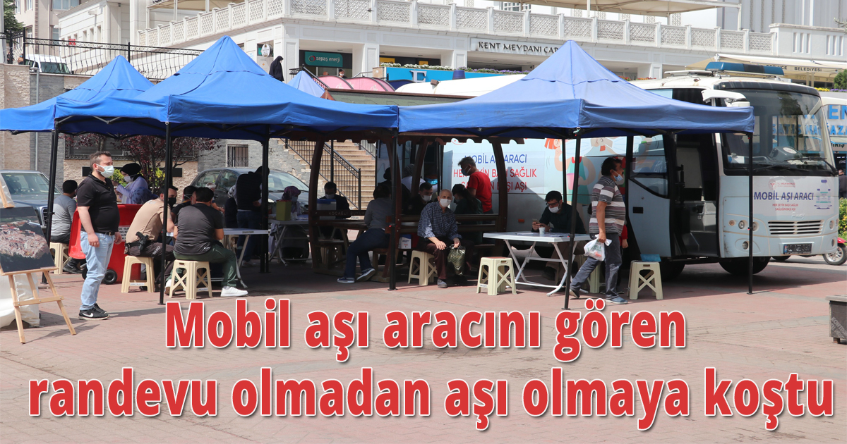 Kent meydanında mobil aşı aracını gören randevu olmadan aşı olmaya koştu