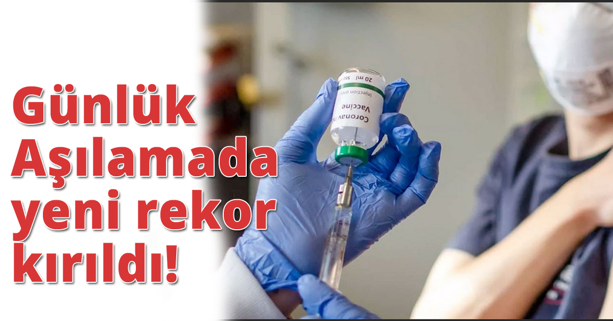 Günlük Aşılamada yeni  rekor kırıldı!
