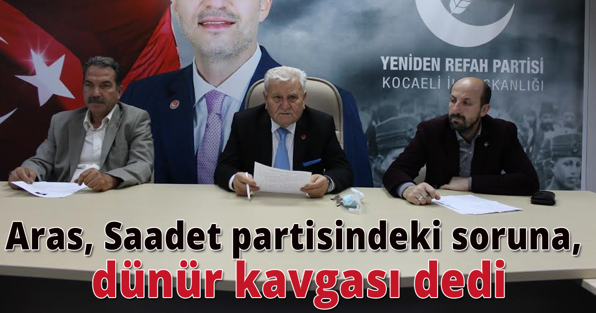 Aras, Saadet partisindeki soruna, dünür kavgası dedi.