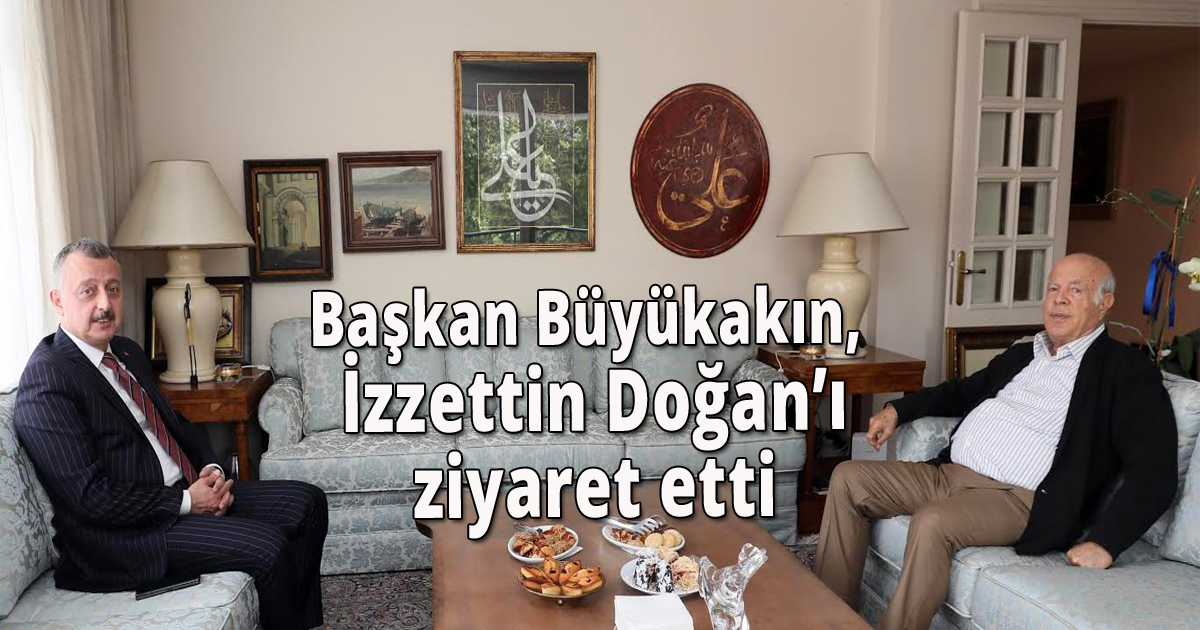 Başkan Büyükakın, İzzettin Doğan’ı ziyaret etti