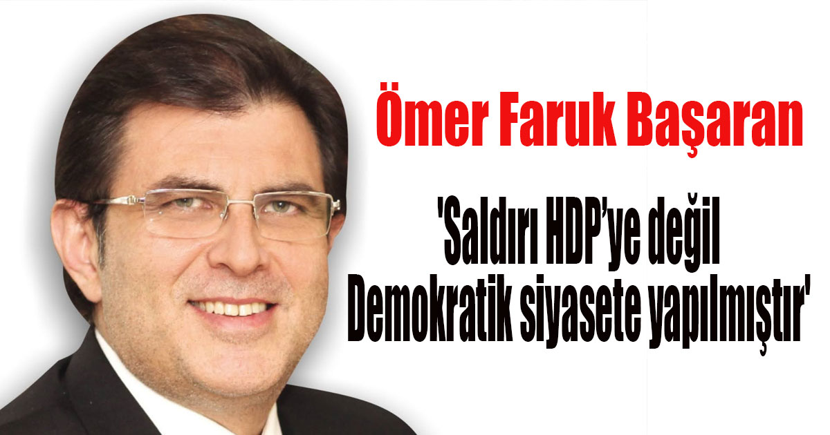 Başaran: 'Saldırı HDP’ye değil Demokratik siyasete yapılmıştır'