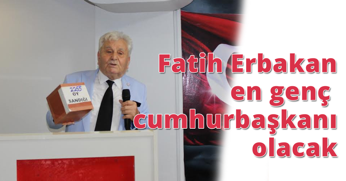 Fatih Erbakan en genç cumhurbaşkanı olacak.