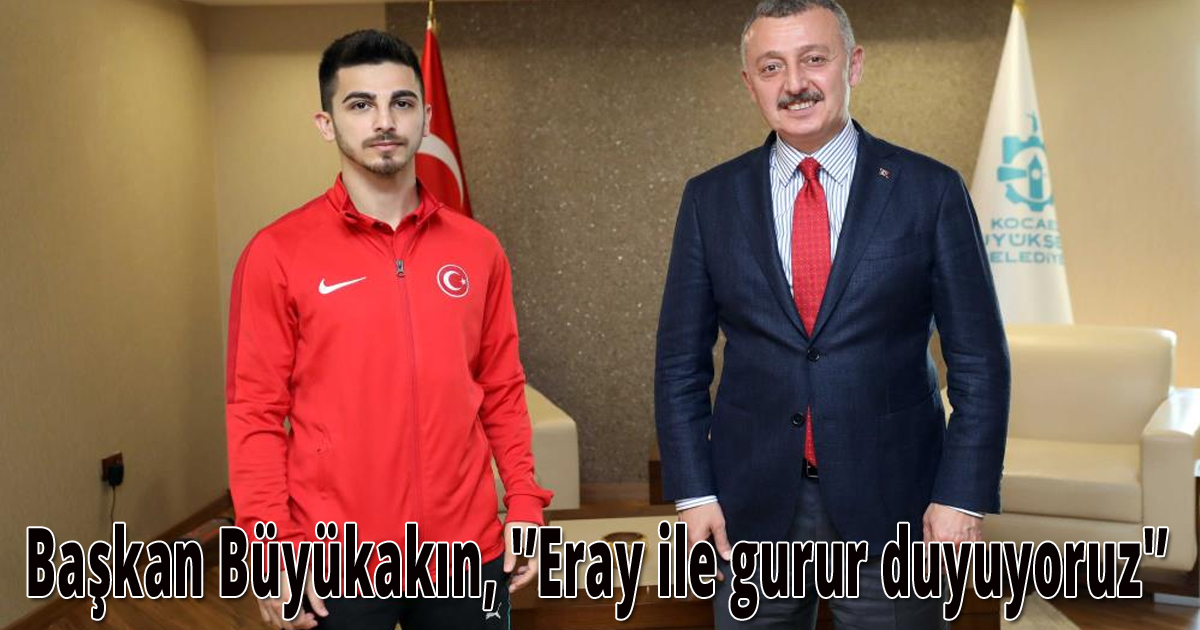 Başkan Büyükakın, 'Eray ile gurur duyuyoruz'