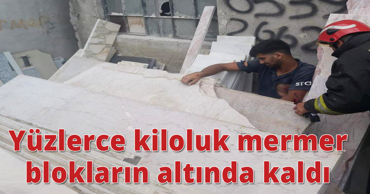  Yüzlerce kiloluk mermer blokların altında kaldı