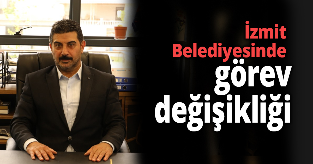İzmit Belediyesinde görev değişikliği