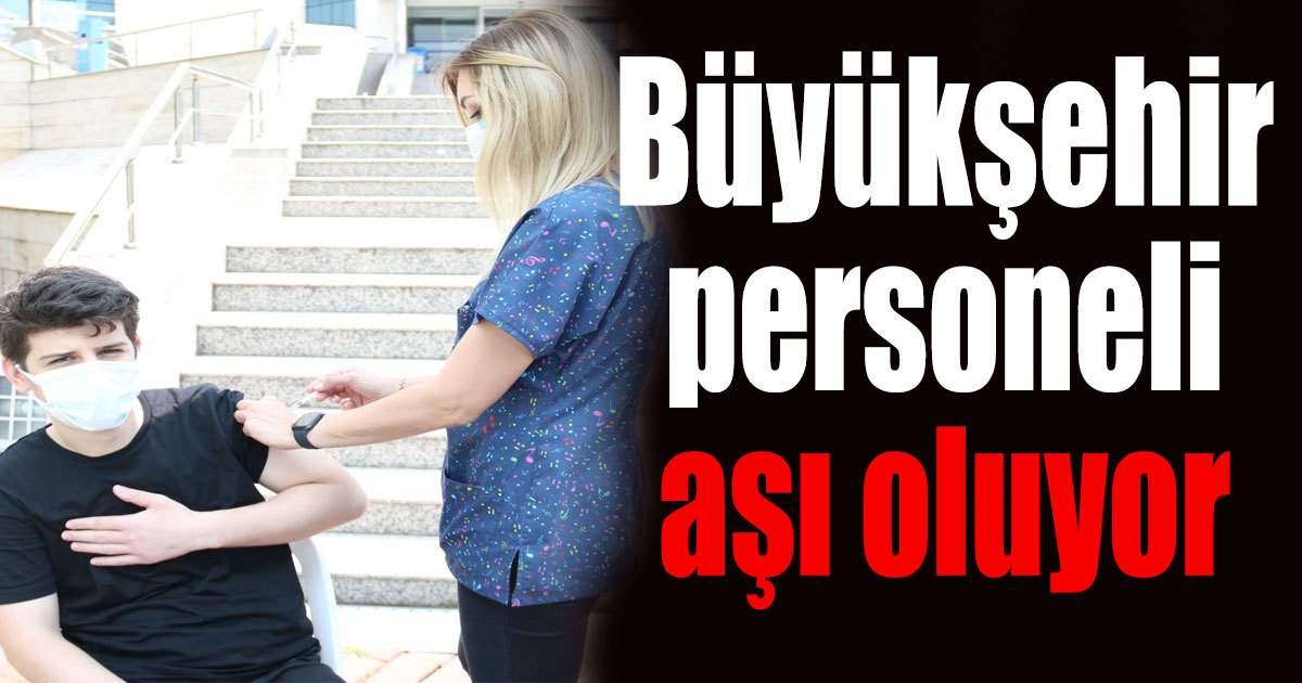 Büyükşehir personeli aşı oluyor