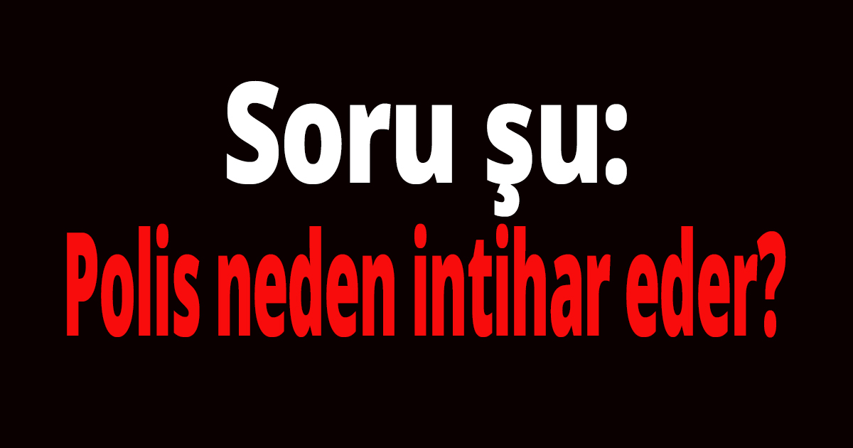 'Polis intiharlarının gündeme getirilmesi özentiye yol açar'mış