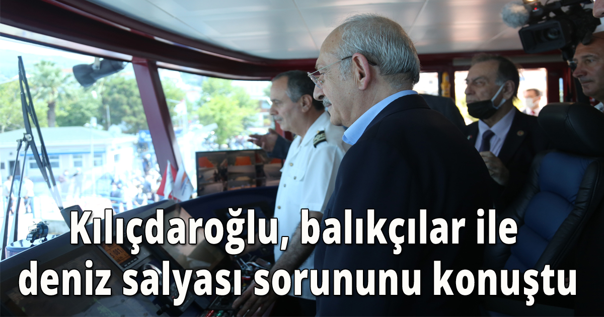 Kılıçdaroğlu, balıkçılar ile deniz salyası sorununu konuştu