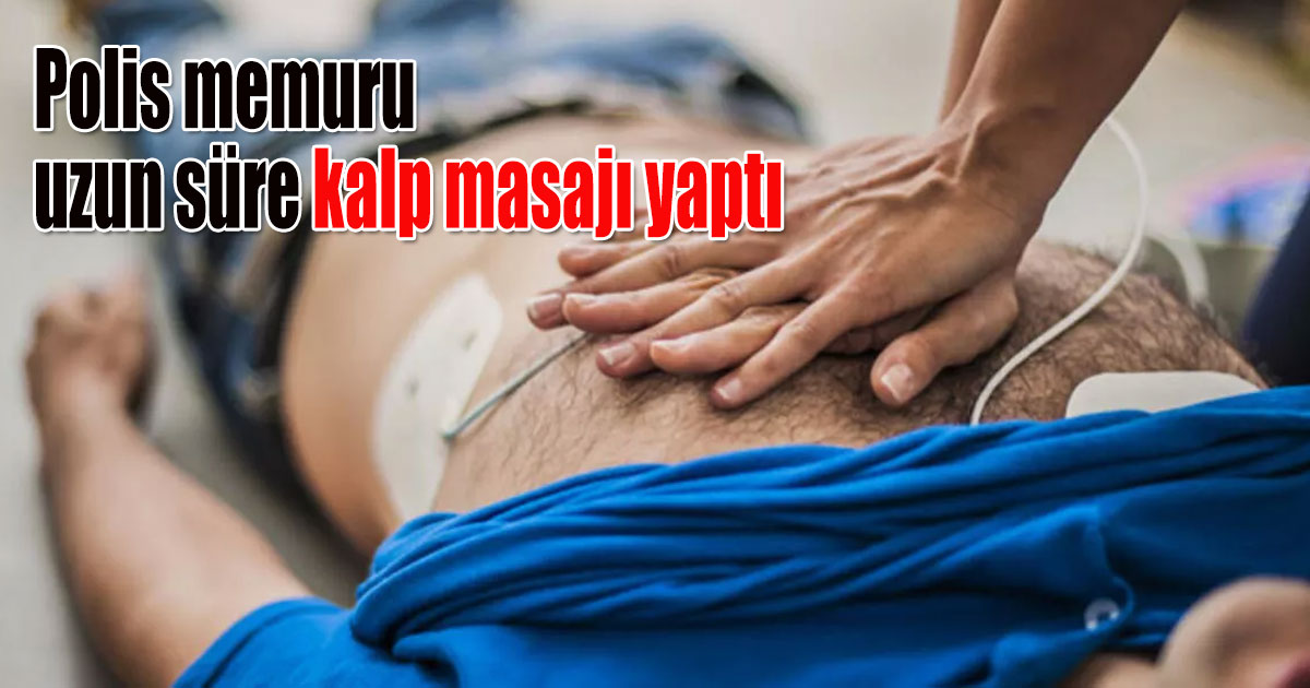 Polis memuru uzun süre kalp masajı yaptı