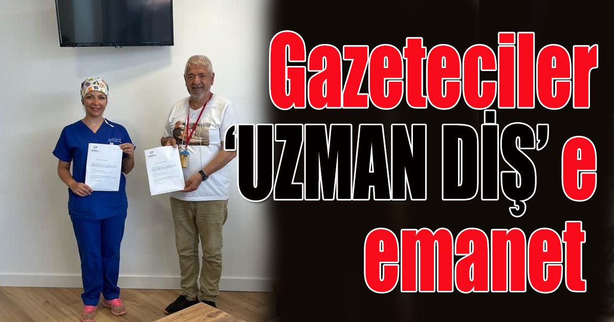 Gazeteciler UZMAN DİŞ'e emanet