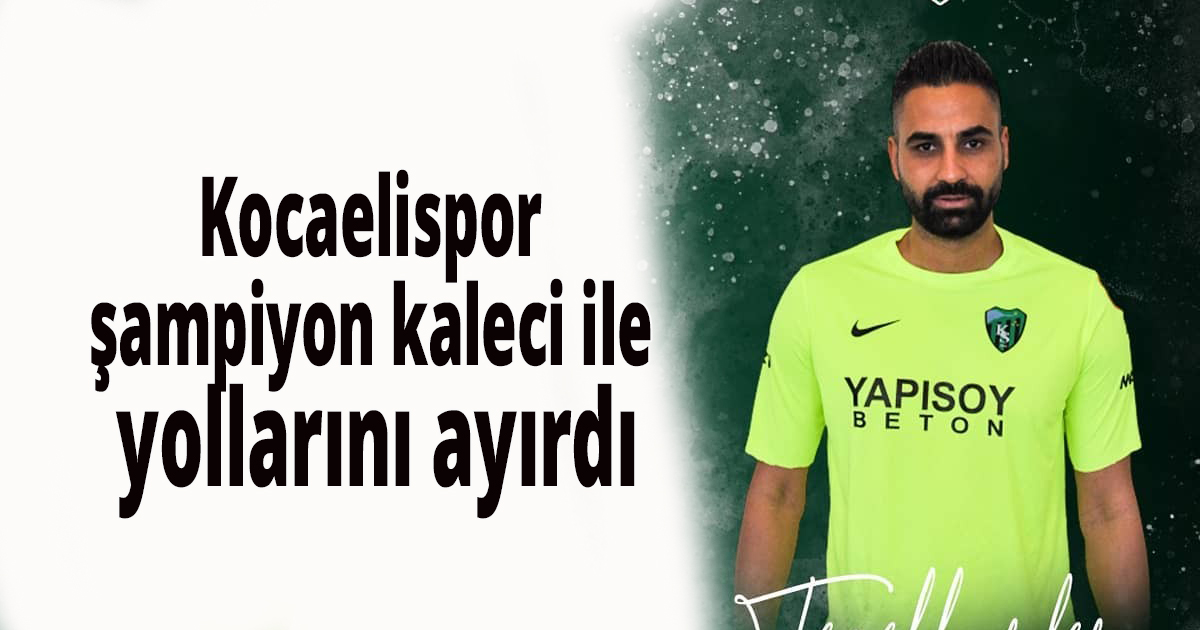 Kocaelispor şampiyon kaleci ile yollarını ayırdı