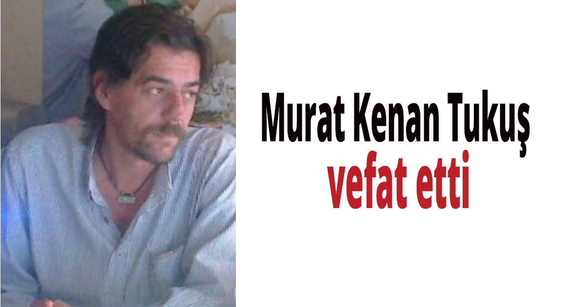 Murat Kenan Tukuş vefat etti