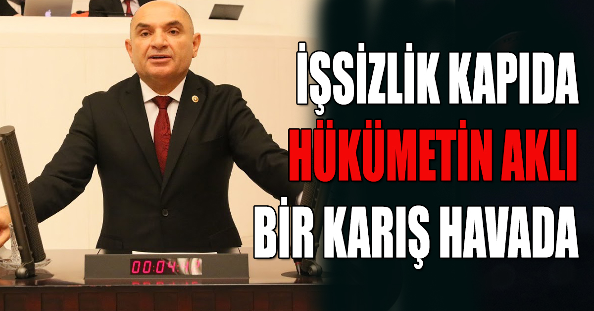 İŞSİZLİK KAPIDA, HÜKÜMETİN AKLI BİR KARIŞ HAVADA