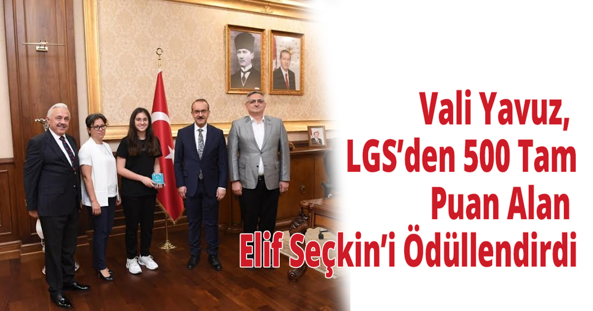 Vali Yavuz, LGS’den 500 Tam Puan Alan Elif Seçkin’i Ödüllendirdi