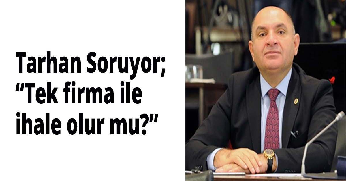 Tarhan Soruyor;'Tek firma ile ihale olur mu?'