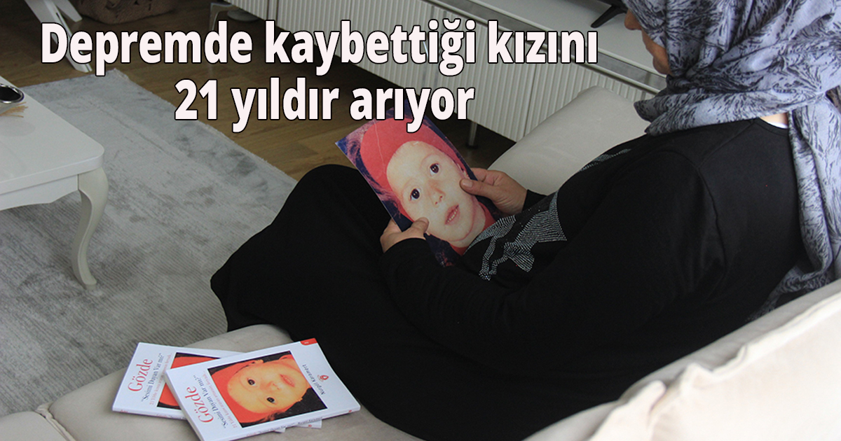 Depremde kaybettiği kızını 21 yıldır arıyor