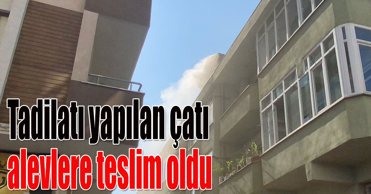 Tadilatı yapılan çatı alevlere teslim oldu