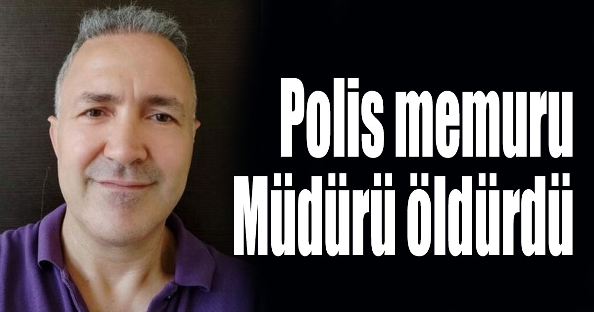 Polis memuru Müdürü öldürdü