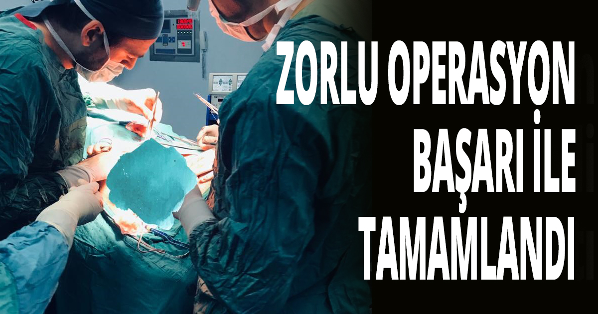 ZORLU BİR OPERASYON  BAŞARI İLE TAMAMLANDI