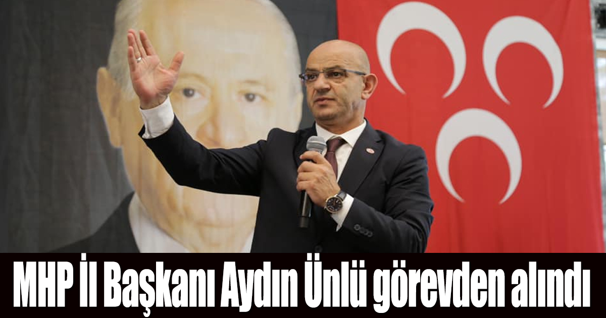 MHP İl Başkanı görevden alındı