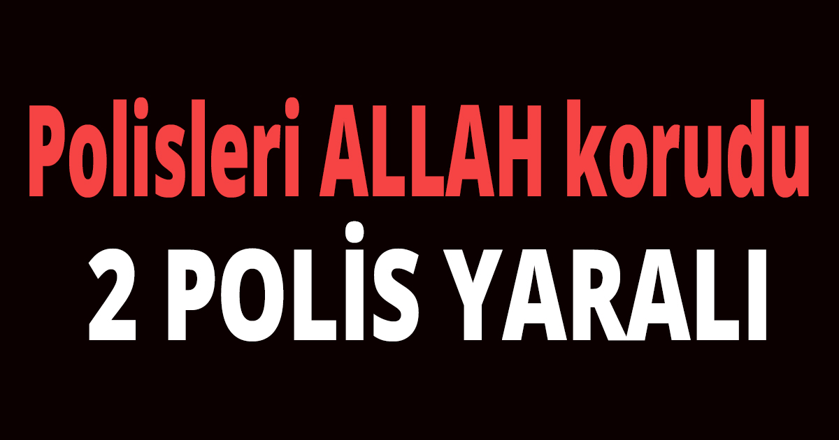 Polisleri ALLAH korudu