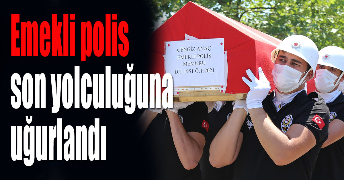 Emekli polis son yolculuğuna uğurlandı